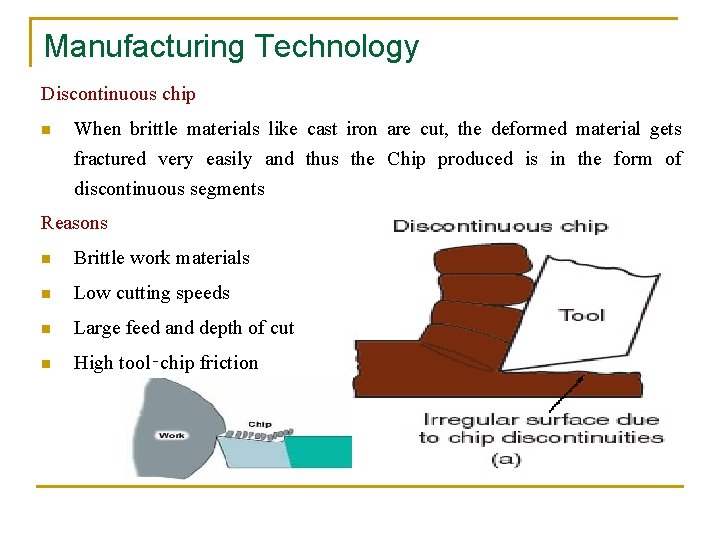 Manufacturing Technology Discontinuous chip n When brittle materials like cast iron are cut, the