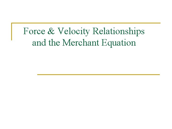 Force & Velocity Relationships and the Merchant Equation 