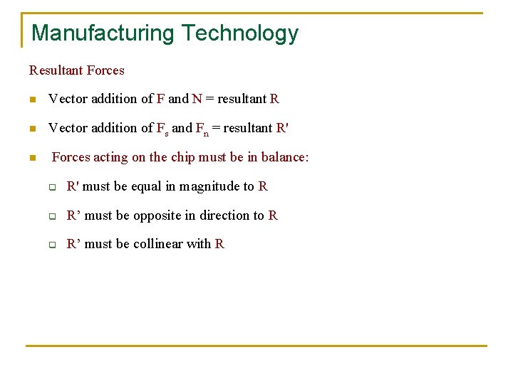 Manufacturing Technology Resultant Forces n Vector addition of F and N = resultant R