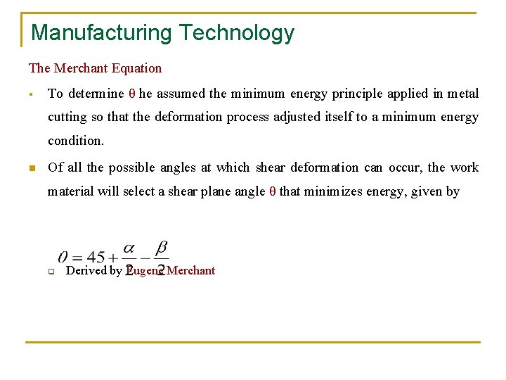 Manufacturing Technology The Merchant Equation § To determine θ he assumed the minimum energy