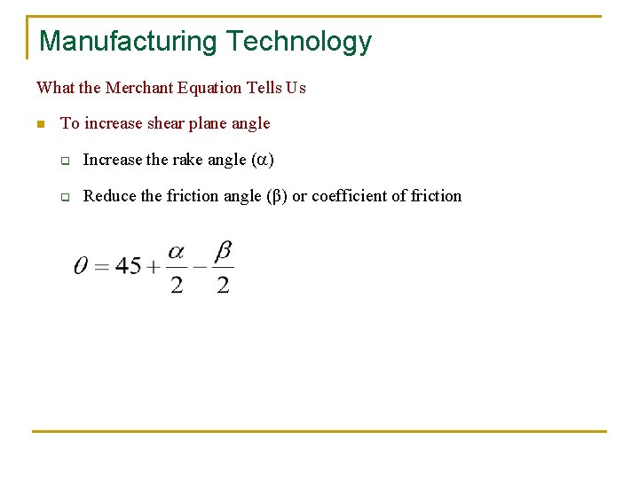 Manufacturing Technology What the Merchant Equation Tells Us n To increase shear plane angle