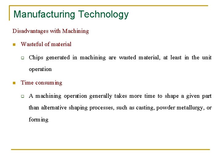 Manufacturing Technology Disadvantages with Machining n Wasteful of material q Chips generated in machining