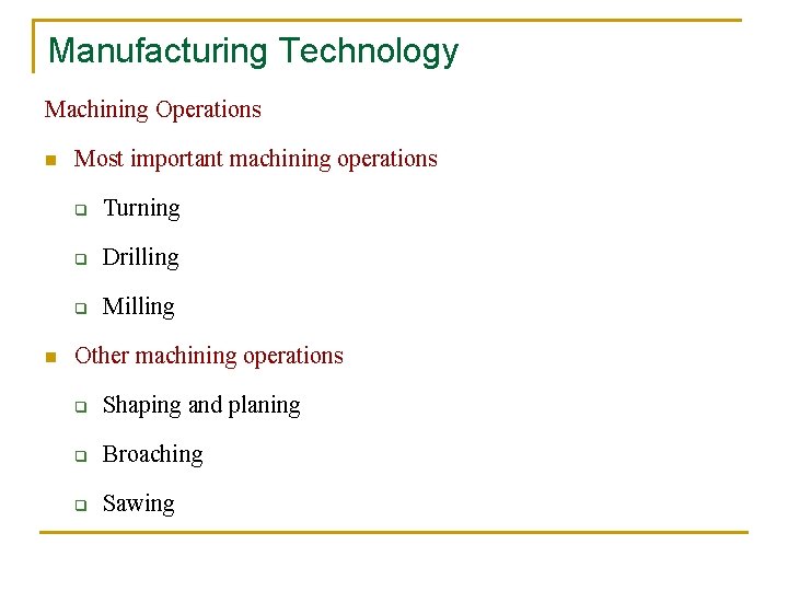 Manufacturing Technology Machining Operations n n Most important machining operations q Turning q Drilling