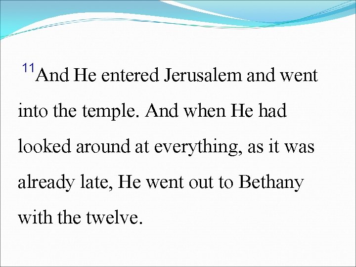 11 And He entered Jerusalem and went into the temple. And when He had