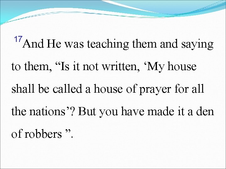 17 And He was teaching them and saying to them, “Is it not written,