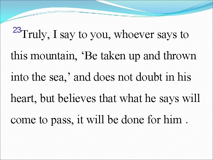 23 Truly, I say to you, whoever says to this mountain, ‘Be taken up