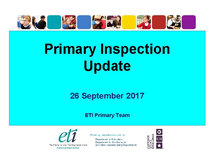 Primary Inspection Update 26 September 2017 ETI Primary Team 