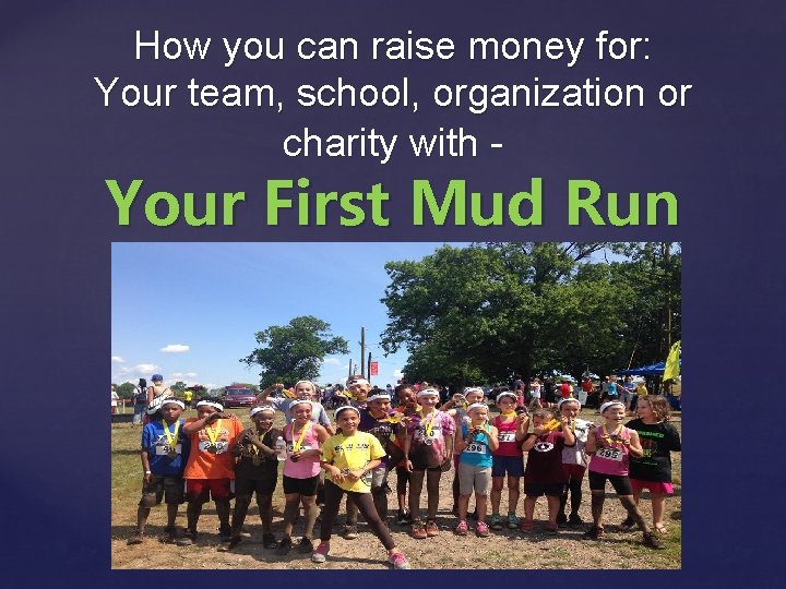 How you can raise money for: Your team, school, organization or charity with -