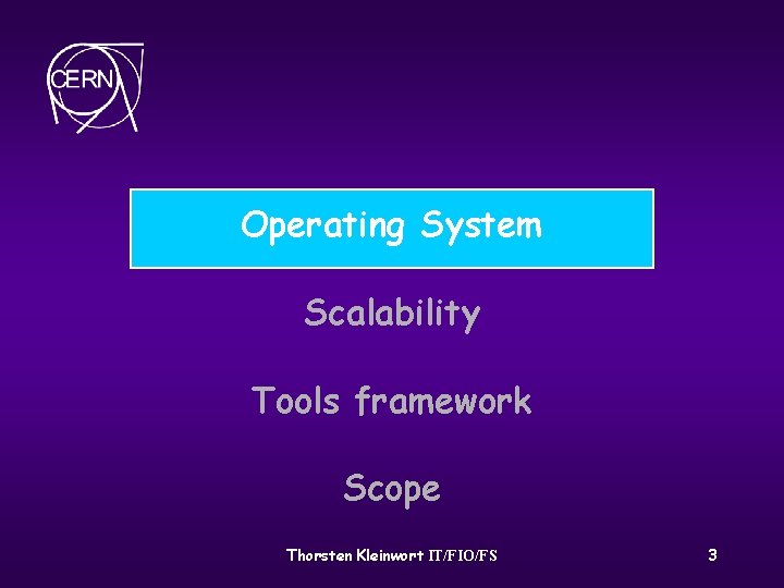 Operating System Scalability Tools framework Scope Thorsten Kleinwort IT/FIO/FS 3 