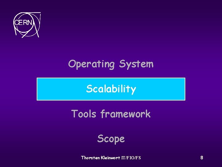 Operating System Scalability Tools framework Scope Thorsten Kleinwort IT/FIO/FS 8 