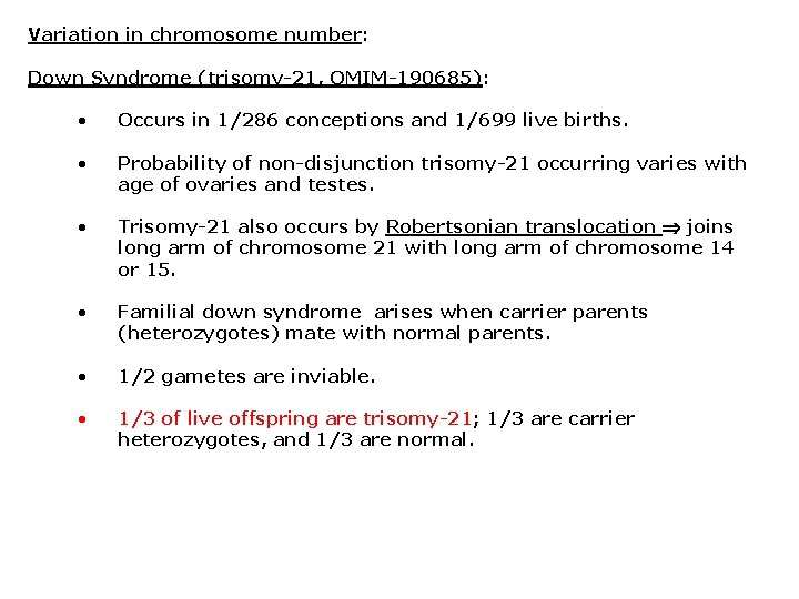 Variation in chromosome number: Down Syndrome (trisomy-21, OMIM-190685): • Occurs in 1/286 conceptions and