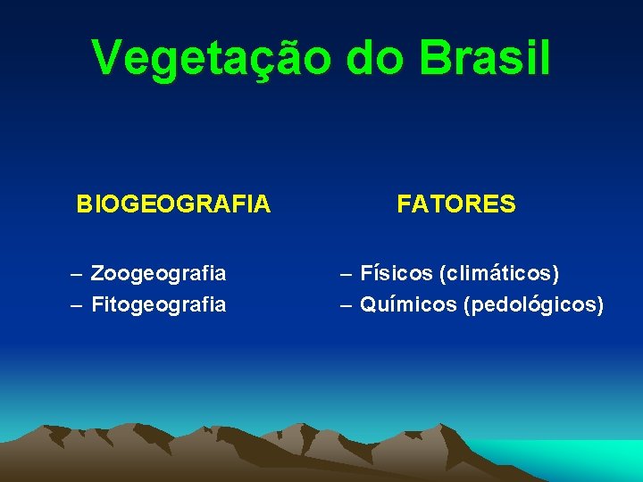 Vegetação do Brasil BIOGEOGRAFIA – Zoogeografia – Fitogeografia FATORES – Físicos (climáticos) – Químicos