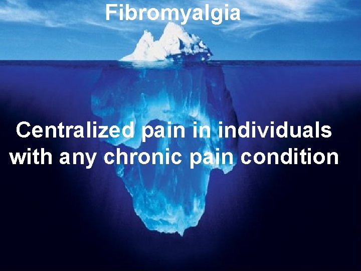 Fibromyalgia Centralized pain in individuals with any chronic pain condition 