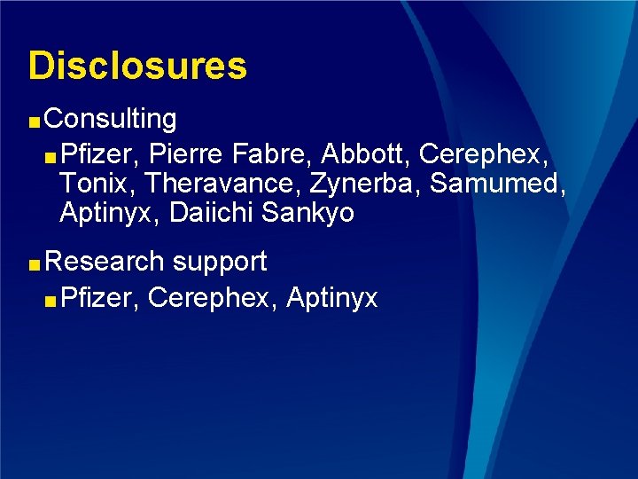 Disclosures ■ Consulting ■ Pfizer, Pierre Fabre, Abbott, Cerephex, Tonix, Theravance, Zynerba, Samumed, Aptinyx,
