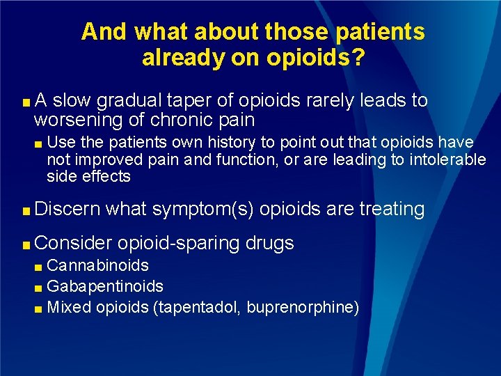 And what about those patients already on opioids? ■A slow gradual taper of opioids