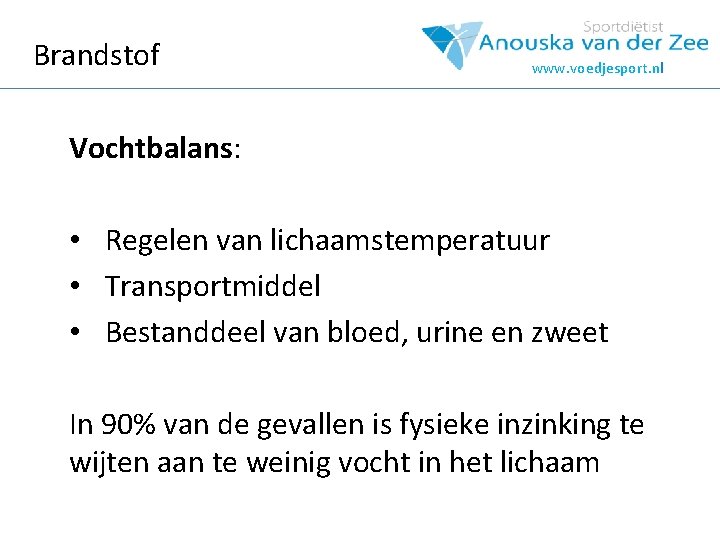 Brandstof www. voedjesport. nl Vochtbalans: • Regelen van lichaamstemperatuur • Transportmiddel • Bestanddeel van