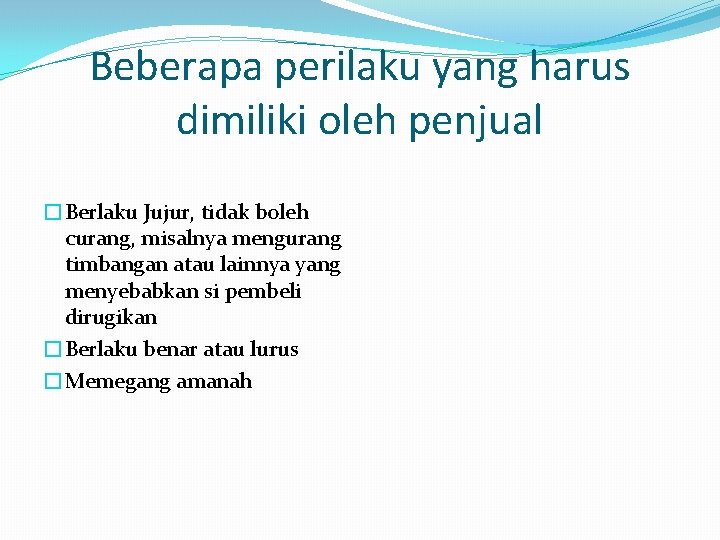 Beberapa perilaku yang harus dimiliki oleh penjual �Berlaku Jujur, tidak boleh curang, misalnya mengurang