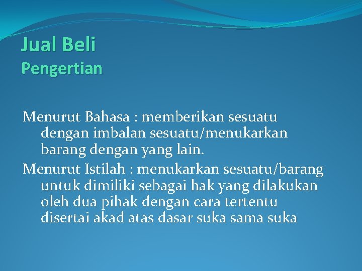 Jual Beli Pengertian Menurut Bahasa : memberikan sesuatu dengan imbalan sesuatu/menukarkan barang dengan yang