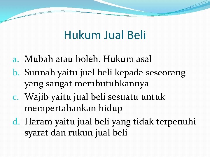 Hukum Jual Beli a. Mubah atau boleh. Hukum asal b. Sunnah yaitu jual beli