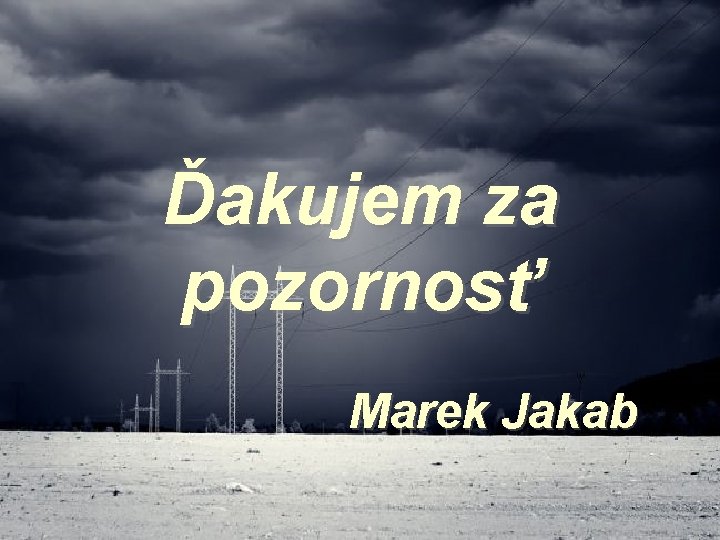 Ďakujem za pozornosť Marek Jakab 