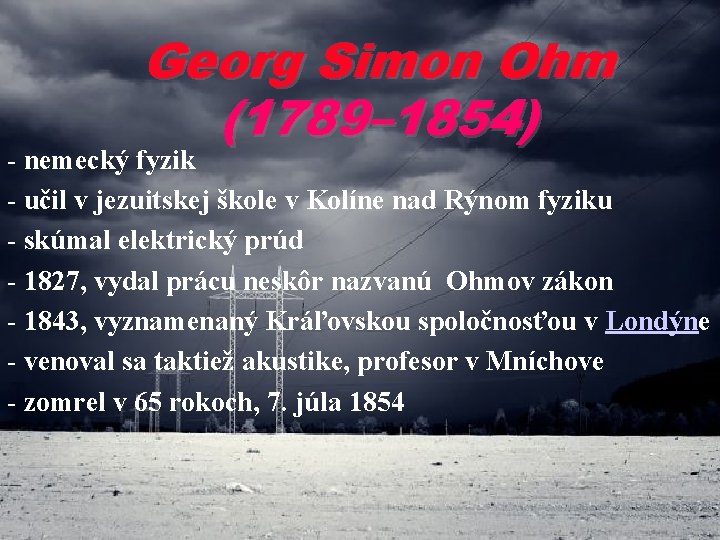 Georg Simon Ohm (1789– 1854) - nemecký fyzik - učil v jezuitskej škole v