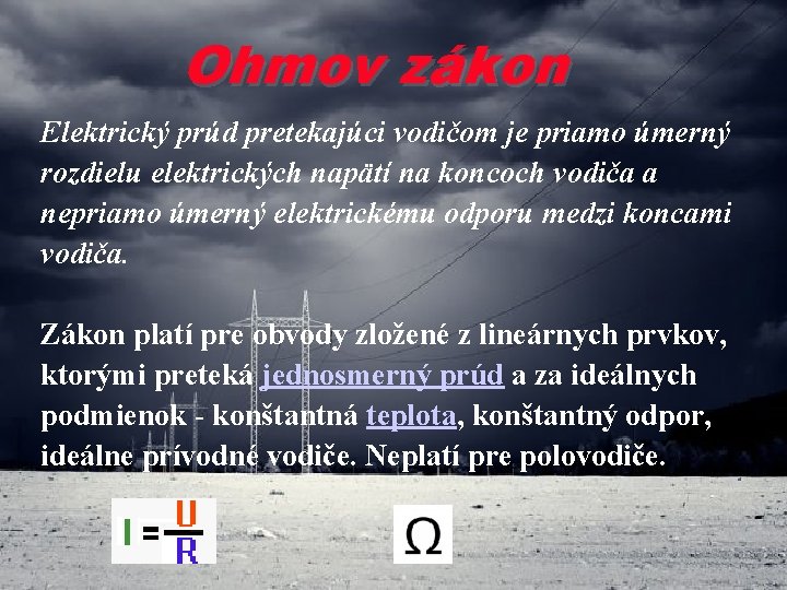 Ohmov zákon Elektrický prúd pretekajúci vodičom je priamo úmerný rozdielu elektrických napätí na koncoch