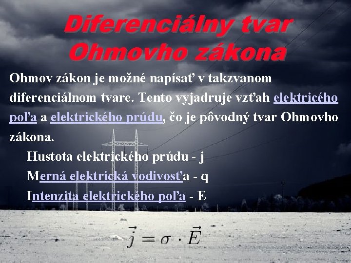 Diferenciálny tvar Ohmovho zákona Ohmov zákon je možné napísať v takzvanom diferenciálnom tvare. Tento