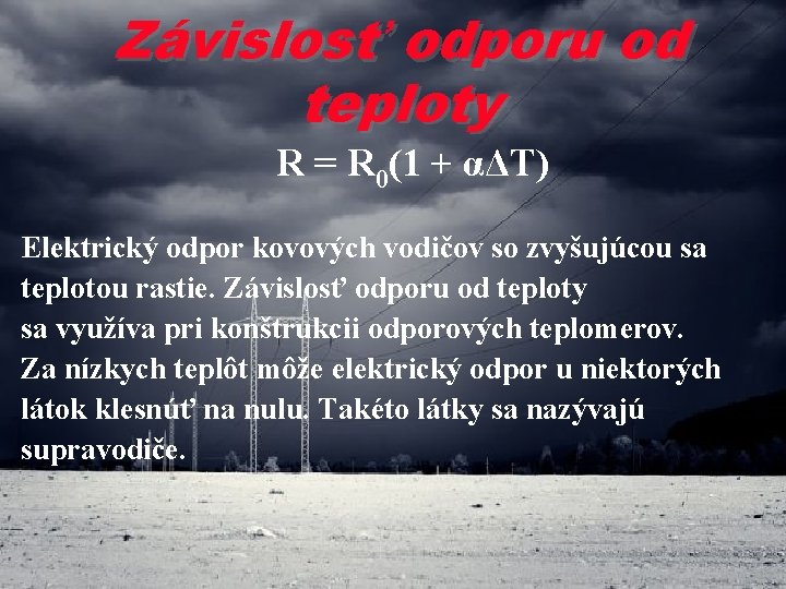 Závislosť odporu od teploty R = R 0(1 + αΔT) Elektrický odpor kovových vodičov