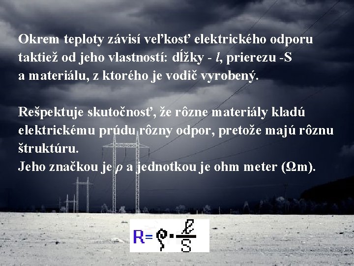 Okrem teploty závisí veľkosť elektrického odporu taktiež od jeho vlastností: dĺžky - l, prierezu