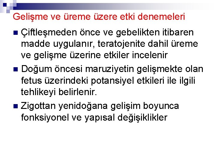 Gelişme ve üreme üzere etki denemeleri Çiftleşmeden önce ve gebelikten itibaren madde uygulanır, teratojenite