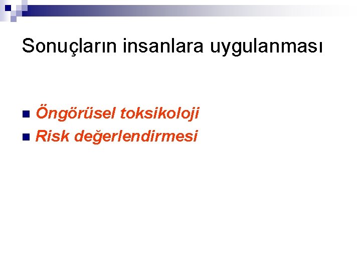 Sonuçların insanlara uygulanması Öngörüsel toksikoloji n Risk değerlendirmesi n 