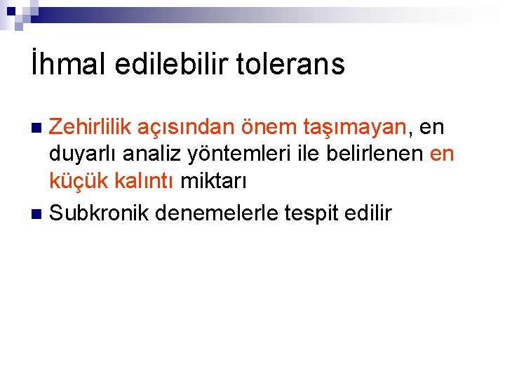 İhmal edilebilir tolerans Zehirlilik açısından önem taşımayan, en duyarlı analiz yöntemleri ile belirlenen en