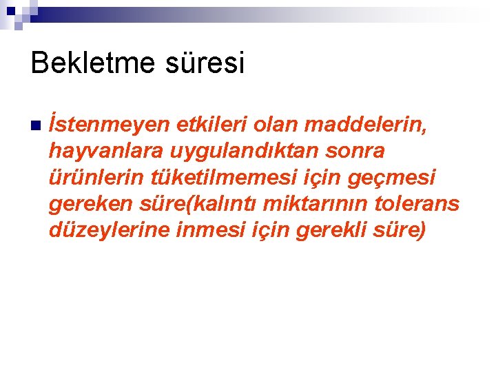 Bekletme süresi n İstenmeyen etkileri olan maddelerin, hayvanlara uygulandıktan sonra ürünlerin tüketilmemesi için geçmesi