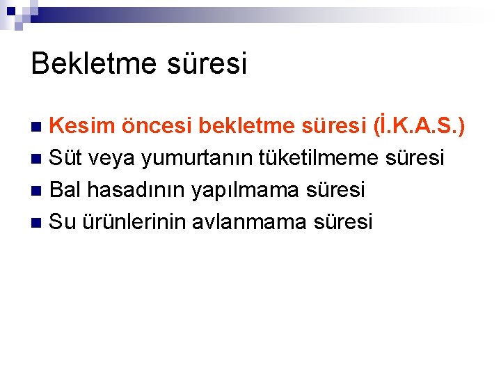 Bekletme süresi Kesim öncesi bekletme süresi (İ. K. A. S. ) n Süt veya