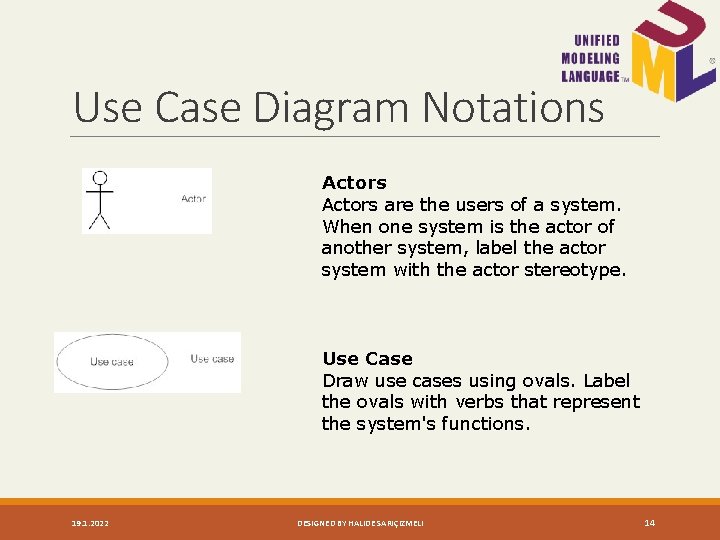 Use Case Diagram Notations Actors are the users of a system. When one system