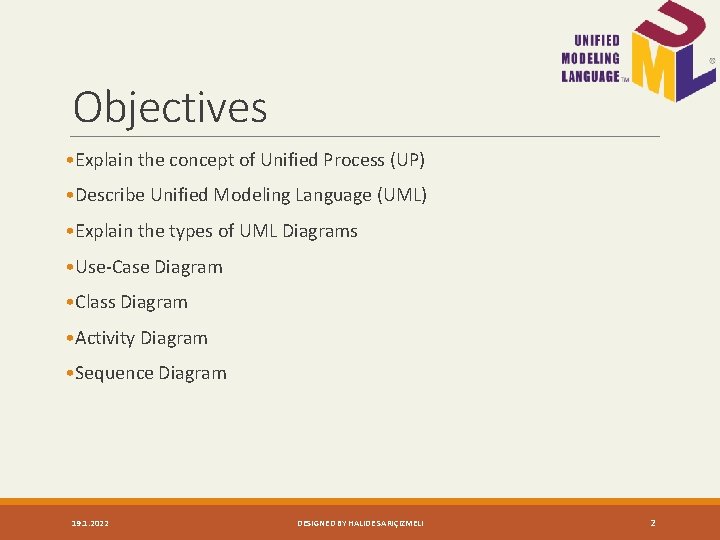 Objectives • Explain the concept of Unified Process (UP) • Describe Unified Modeling Language