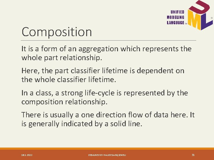 Composition It is a form of an aggregation which represents the whole part relationship.