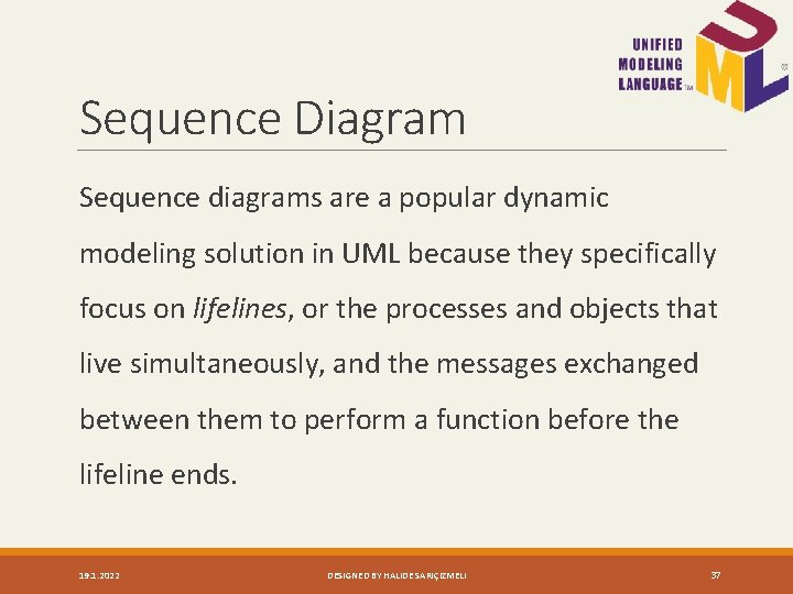 Sequence Diagram Sequence diagrams are a popular dynamic modeling solution in UML because they