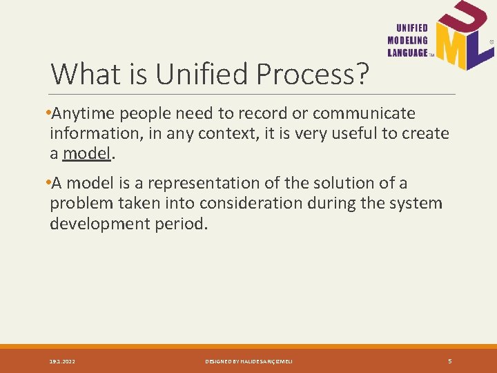 What is Unified Process? • Anytime people need to record or communicate information, in