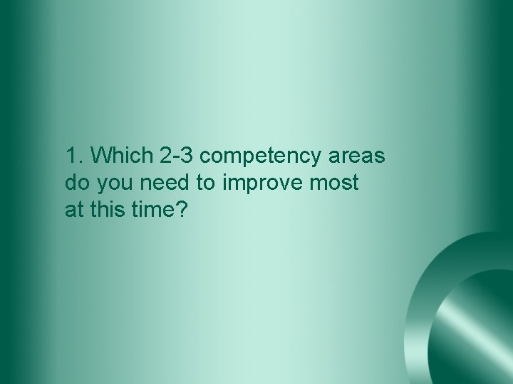 1. Which 2 -3 competency areas do you need to improve most at this