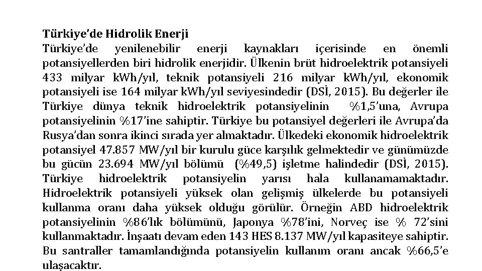 Türkiye’de Hidrolik Enerji Türkiye’de yenilenebilir enerji kaynakları içerisinde en önemli potansiyellerden biri hidrolik enerjidir.