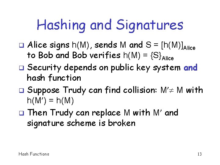 Hashing and Signatures Alice signs h(M), sends M and S = [h(M)]Alice to Bob