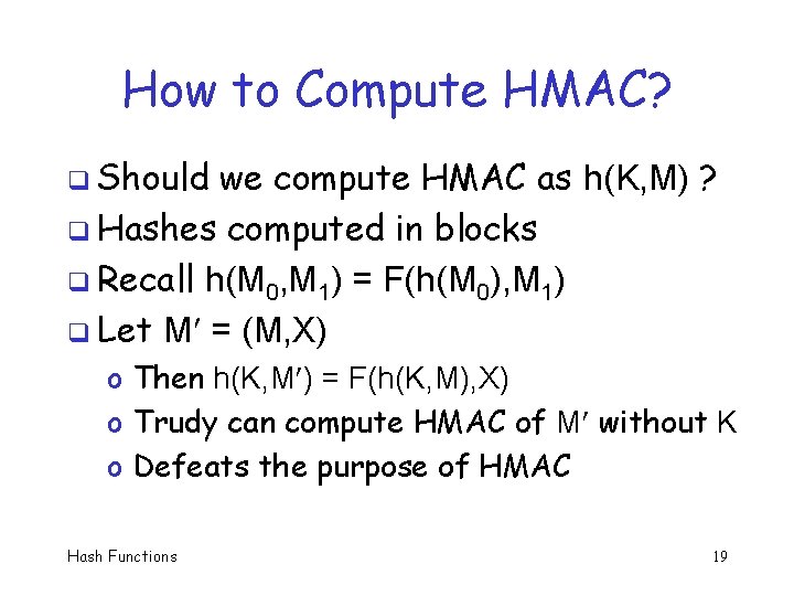 How to Compute HMAC? q Should we compute HMAC as h(K, M) ? q