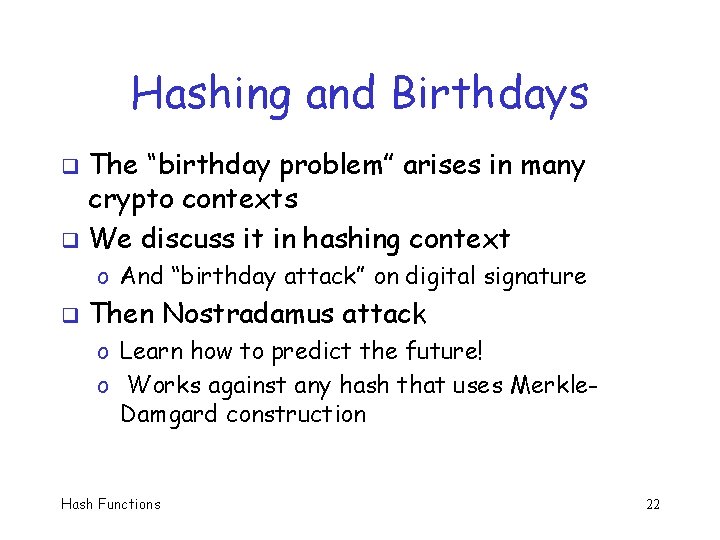 Hashing and Birthdays The “birthday problem” arises in many crypto contexts q We discuss