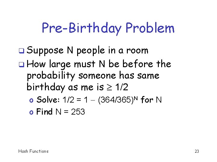 Pre-Birthday Problem q Suppose N people in a room q How large must N