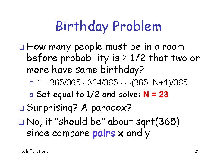 Birthday Problem q How many people must be in a room before probability is