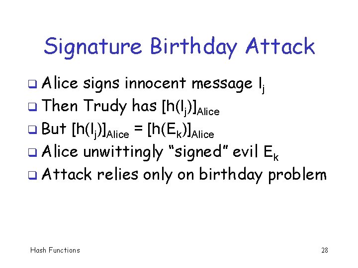 Signature Birthday Attack q Alice signs innocent message Ij q Then Trudy has [h(Ij)]Alice