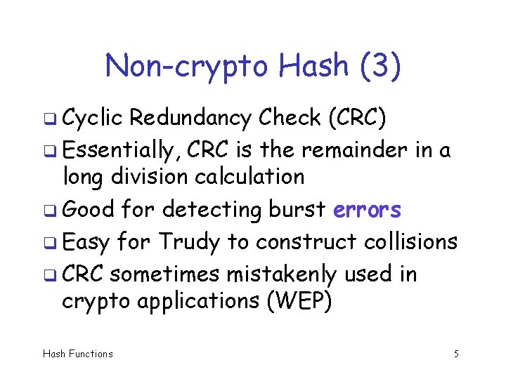 Non-crypto Hash (3) q Cyclic Redundancy Check (CRC) q Essentially, CRC is the remainder