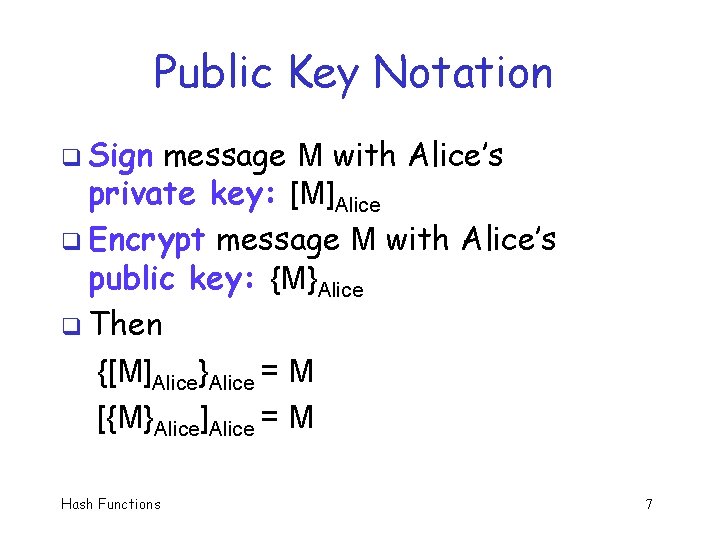 Public Key Notation q Sign message M with Alice’s private key: [M]Alice q Encrypt