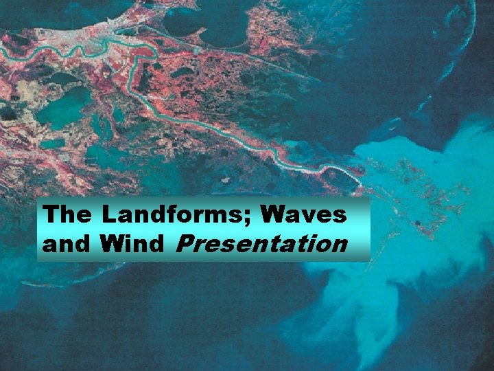 The Landforms; Waves and Wind Presentation 
